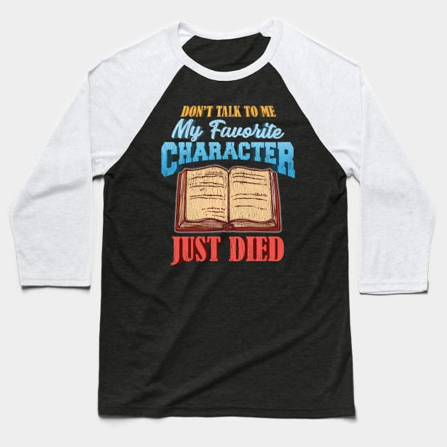 Don't Talk To Me My Favorite Character Just Died Baseball T-Shirt by guitar75